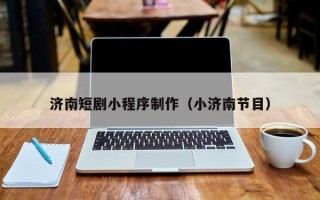 孟州济南短剧小程序制作（小济南节目）